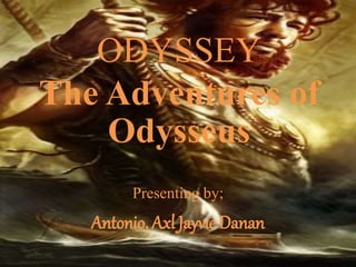 ODYSSEY
The Adventures of
Odysseus
Presenting by;
Antonio, Axl Jayvie Danan
 