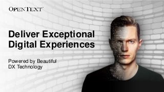 OpenText Confidential. ©2017 All Rights Reserved. 1
Deliver Exceptional
Digital Experiences
Powered by Beautiful
DX Technology
 
