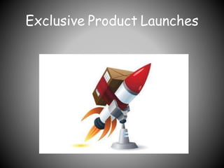 Exclusive Product Launches
 