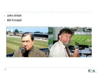 • John Arlott
• Bill Frindall
 