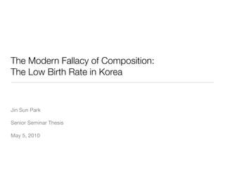 The Modern Fallacy of Composition:
The Low Birth Rate in Korea


Jin Sun Park

Senior Seminar Thesis

May 5, 2010
 