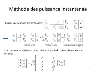 Méthode des puissance instantanée 
Calcul des courants perturbateurs: 
19 
Les courants de référence , sont calculés à partir de la transformation 
inverse: 
 