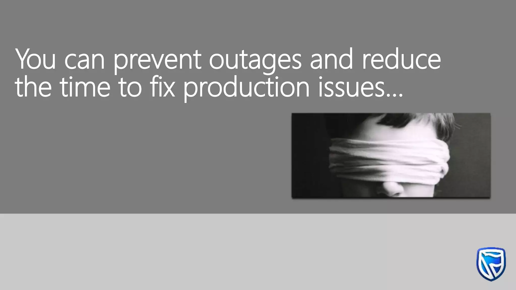 You can prevent outages and reduce
the time to fix production issues…
 