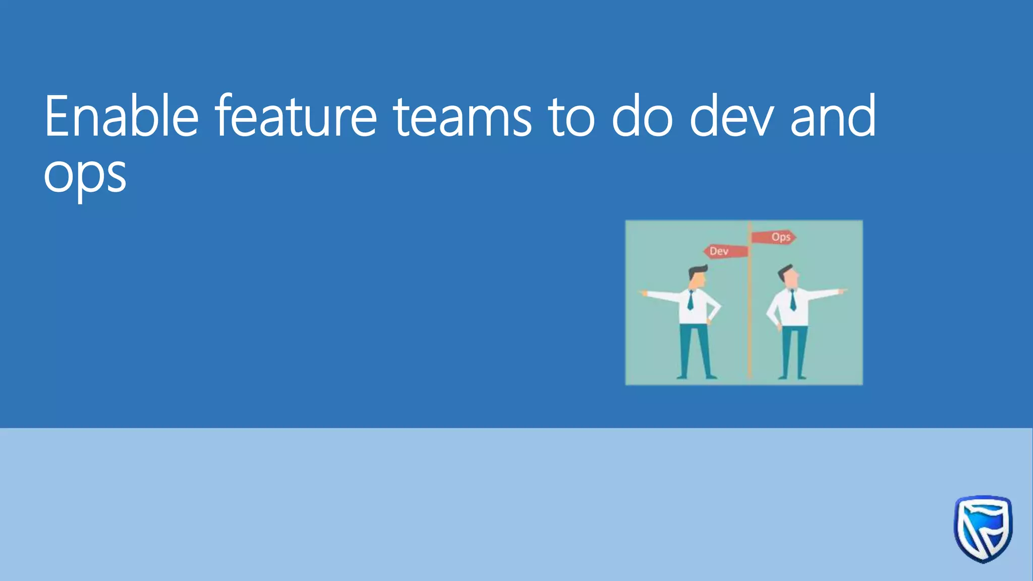 Enable feature teams to do dev and
ops
 