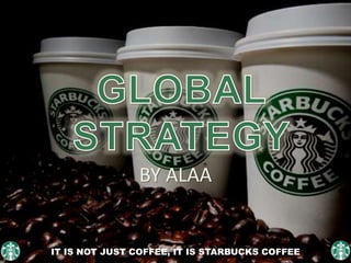 BY ALAA
IT IS NOT JUST COFFEE, IT IS STARBUCKS COFFEE
 