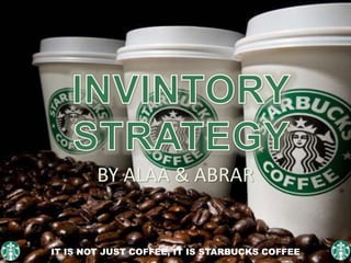 BY ALAA & ABRAR
IT IS NOT JUST COFFEE, IT IS STARBUCKS COFFEE
 