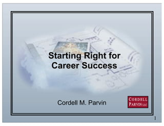 Starting Right for
 Career Success



  Cordell M. Parvin

                      1
 