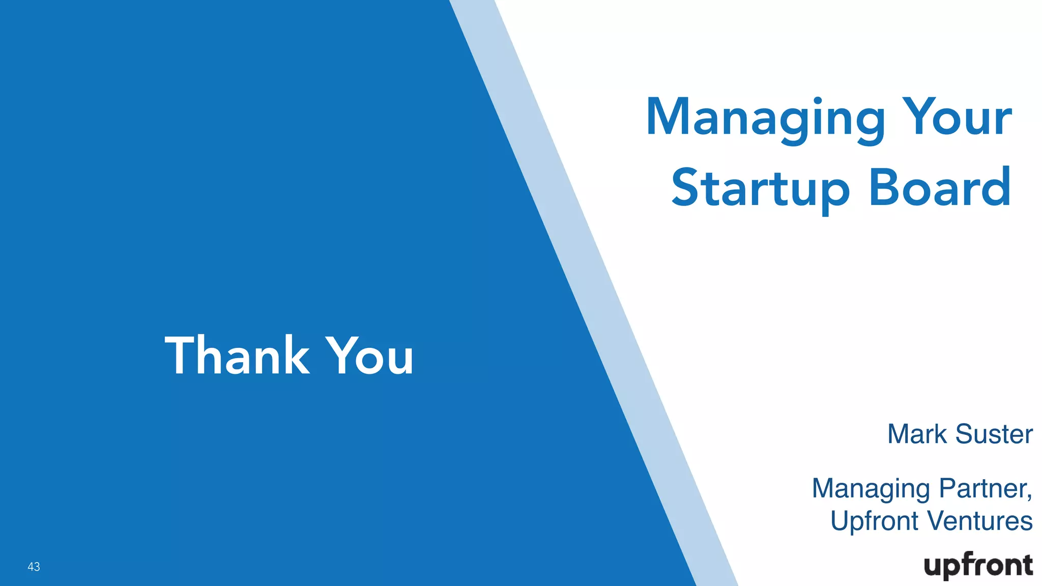 !43
Mark Suster
Managing Partner,
Upfront Ventures
Managing Your
Startup Board
Thank You
 