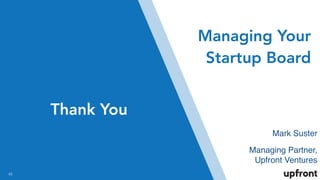 !43
Mark Suster
Managing Partner,
Upfront Ventures
Managing Your
Startup Board
Thank You
 