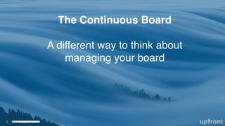 The Continuous Board
A different way to think about
managing your board
!9 Photo by Sasha • Stories on Unsplash
 