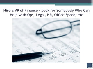 Hire a VP of Finance – Look for Somebody Who Can
    Help with Ops, Legal, HR, Office Space, etc
 