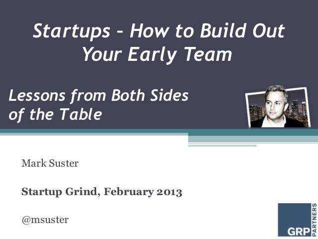 Startups – How to Build Out        Your Early TeamLessons from Both Sidesof the Table Mark Suster Startup Grind, February ...