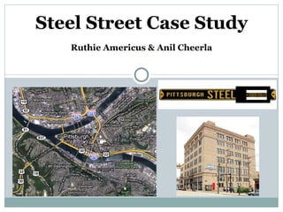   Steel Street Case Study Ruthie Americus & Anil Cheerla 