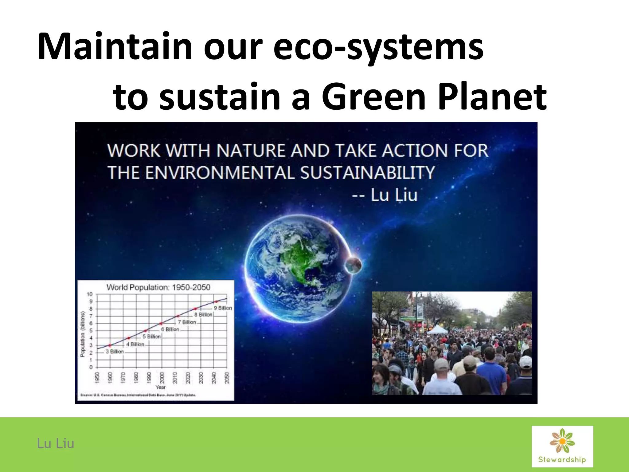 Maintain our eco-systems
to sustain a Green Planet
Lu Liu
 
