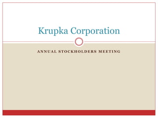 Krupka Corporation

ANNUAL STOCKHOLDERS MEETING
 