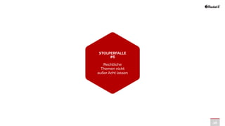 28
STOLPERFALLE
#6


Rechtliche
Themen nicht
außer Acht lassen
 