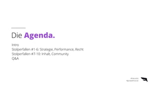 Intro


Stolperfallen #1-6: Strategie, Performance, Recht


Stolperfallen #7-10: Inhalt, Community


Q&A
Die Agenda.
#FalconEd


#growwithsocial
 