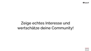 48
Zeige echtes Interesse und
wertschätze deine Community!
 