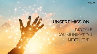 UNSERE MISSION
DIGITALE
 
KOMMUNIKATION.
 
NEXT LEVEL.
 