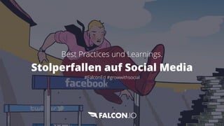 Best Practices und Learnings.


Stolperfallen auf Social Media
 
#FalconEd #growwithsocial
 