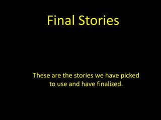 Final Stories


These are the stories we have picked
     to use and have finalized.
 