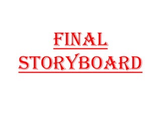 Final
Storyboard
 