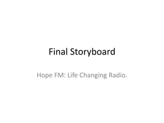 Final Storyboard
Hope FM: Life Changing Radio.
 