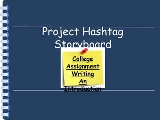 Project Hashtag
Storyboard
College
Assignment
Writing
An
Introduction
 