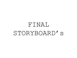 FINAL
STORYBOARD’s
 