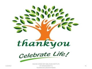 RASHMI VERMA IBR 5006,ISHAN INSTITUTE
1/3/2012            OF MANAGEMENT &                41
                TECHNOLOGY,GREATER NOIDA
 