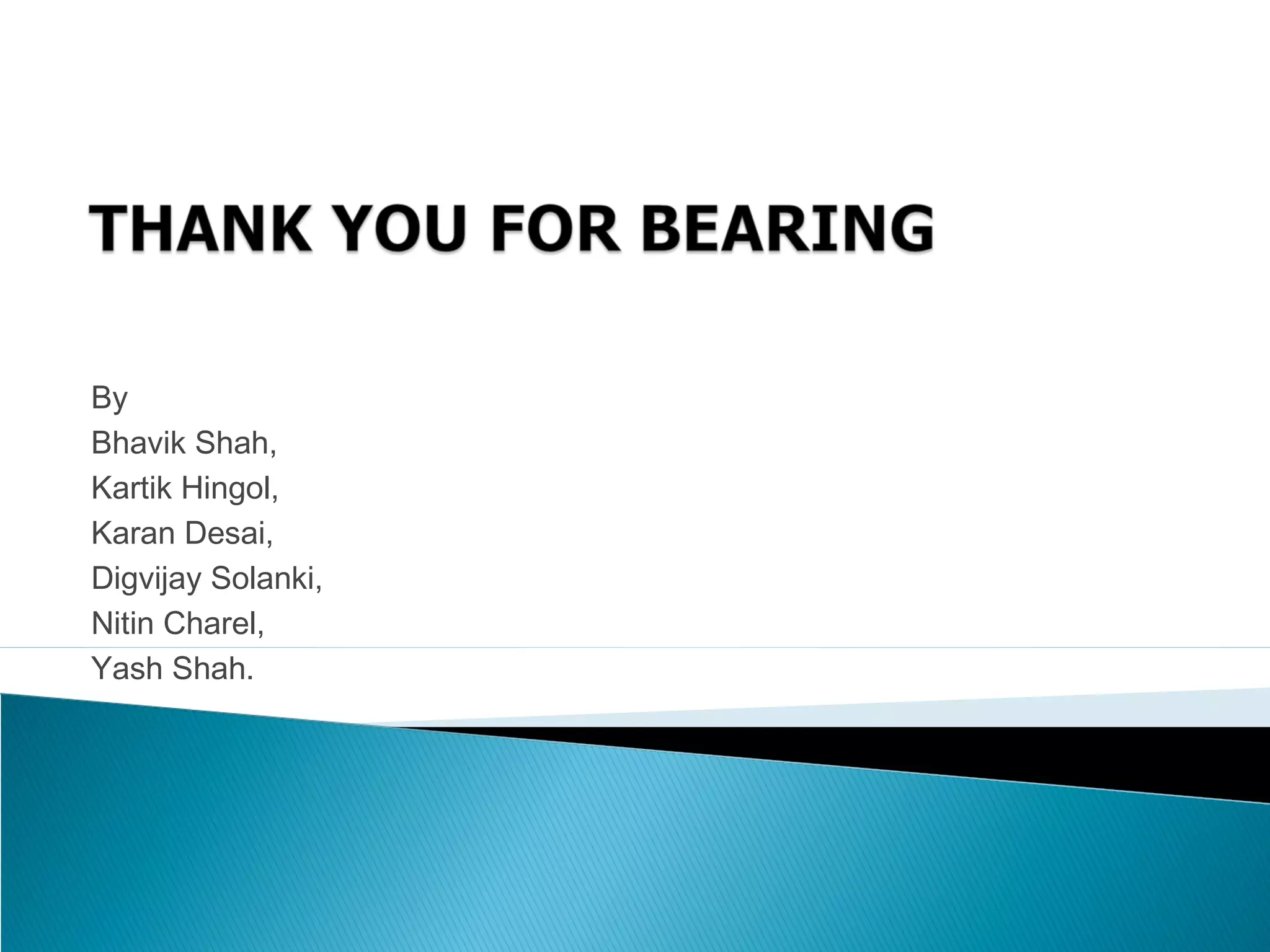 By
Bhavik Shah,
Kartik Hingol,
Karan Desai,
Digvijay Solanki,
Nitin Charel,
Yash Shah.
 