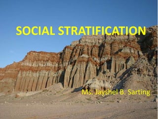 SOCIAL STRATIFICATION
Ms. Jayshel B. Sarting
 