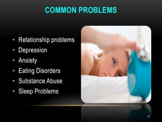 • Relationship problems
• Depression
• Anxiety
• Eating Disorders
• Substance Abuse
• Sleep Problems
COMMON PROBLEMS
18
 