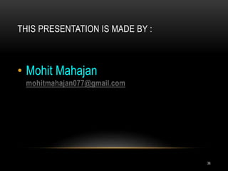 THIS PRESENTATION IS MADE BY :
36
• Mohit Mahajan
mohitmahajan077@gmail.com
 