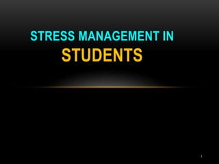 STRESS MANAGEMENT IN
STUDENTS
1
 