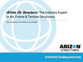 Arizon Air Structures: The Industry Expert
in Air, Frame & Tension Structures
Our Company. Our Products. Our People.
 