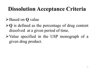 Dissolution Acceptance Criteria
Based on Q value
Q is defined as the percentage of drug content
dissolved at a given period of time.
Value specified in the USP monograph of a
given drug product.
21
 