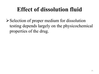 Effect of dissolution fluid
Selection of proper medium for dissolution
testing depends largely on the physicochemical
properties of the drug.
25
 