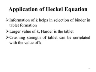 Application of Heckel Equation
Information of k helps in selection of binder in
tablet formation
Larger value of k, Harder is the tablet
Crushing strength of tablet can be correlated
with the value of k.
60
 