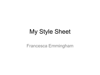 My Style Sheet

Francesca Emmingham
 