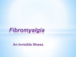 Fibromyalgia

 An Invisible Illness
 