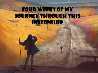 Four weeks of my
journey through this
internship
 