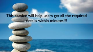 This service will help users get all the required
details within minutes!!!
 