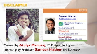 DISCLAIMER
Created by Atulya Manuraj, IIT Kanpur during an
internship by Professor Sameer Mathur, IIM Lucknow.
 