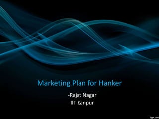 Marketing Plan for Hanker
-Rajat Nagar
IIT Kanpur
 
