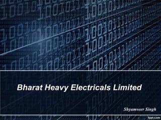 Bharat Heavy Electricals Limited
Shyamveer Singh
 