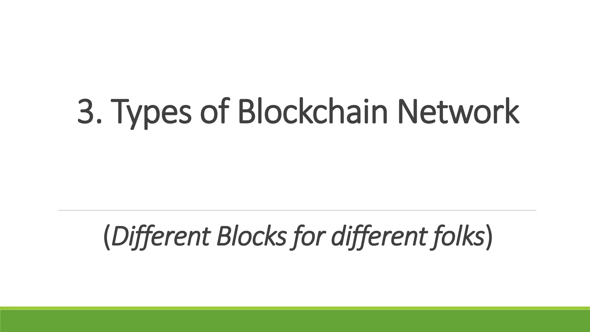 3. Types of Blockchain Network
(Different Blocks for different folks)
 
