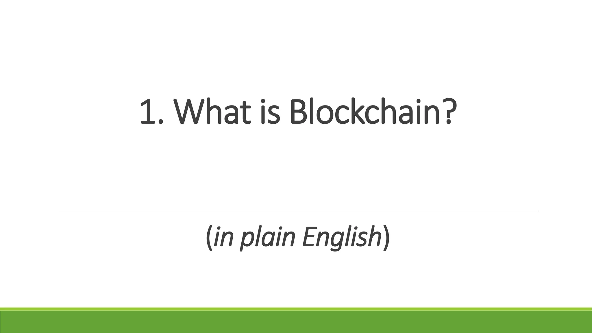 1. What is Blockchain?
(in plain English)
 