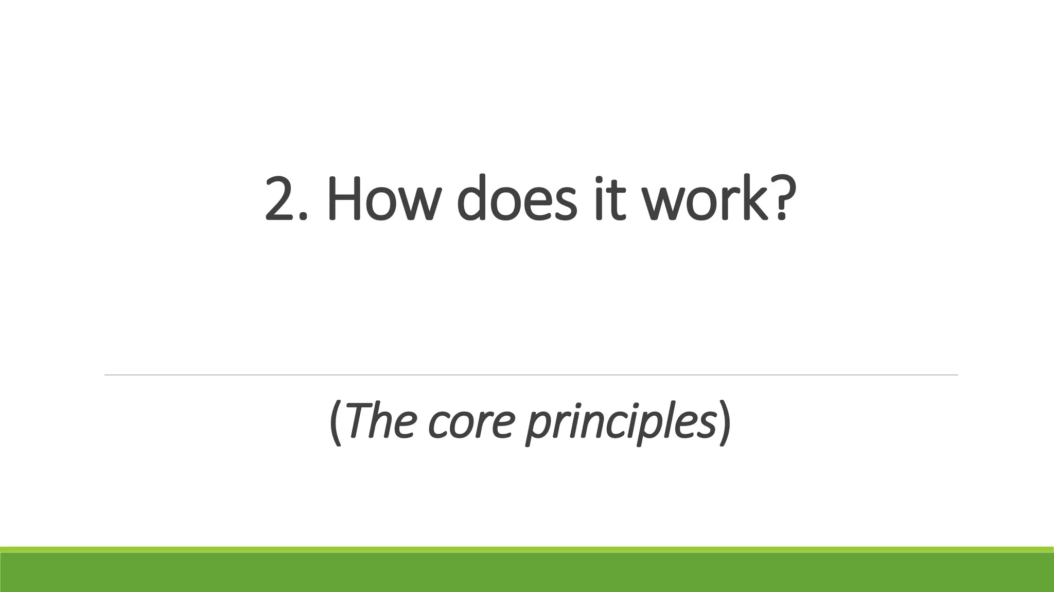 2. How does it work?
(The core principles)
 
