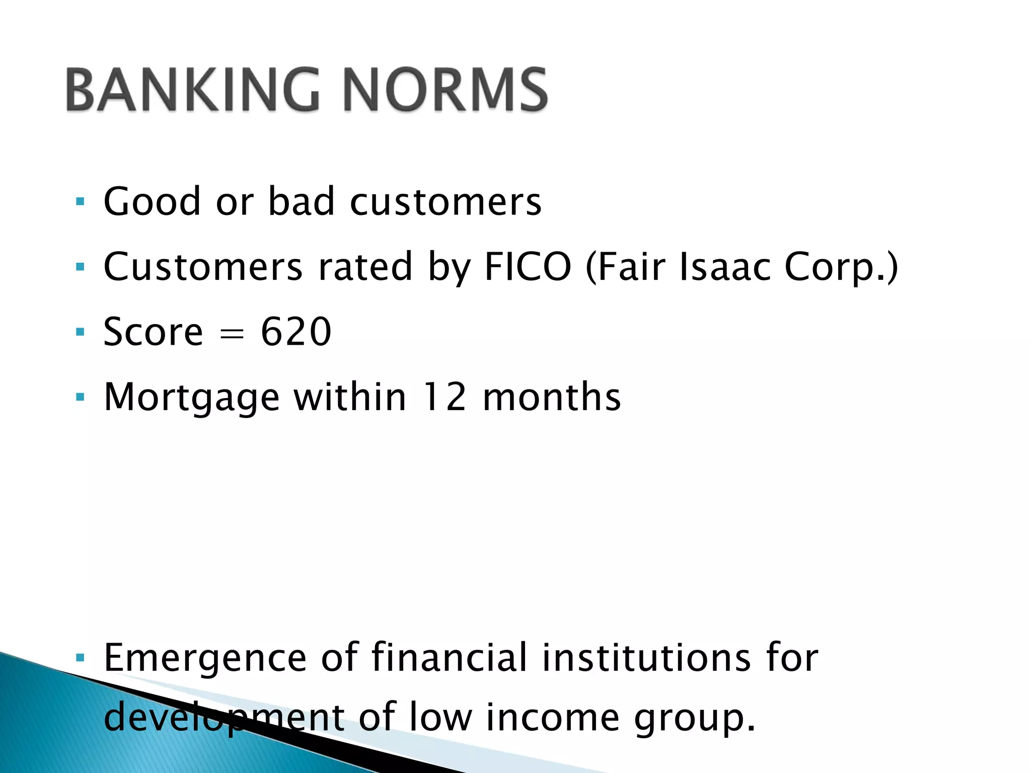Good or bad customers Customers rated by FICO (Fair Isaac Corp.) Score = 620 Mortgage within 12 months Emergence of financial institutions for development of low income group. 